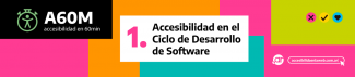 A 60 M Accesibilidad en 60 minutos. Accesibilidad en el ciclo de desarrollo del software