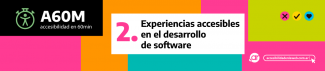 Accesibilidad en 60 minutos. 2. Experiencias accesibles en el desarrollo de software